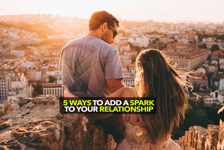 5 Ways to Add A Spark To Your Relationship