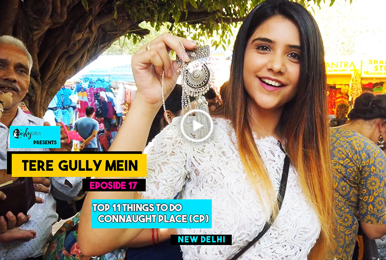 Tere Gully Mein Ep 17: 10 Things You Need To Explore In Connaught Place, Delhi