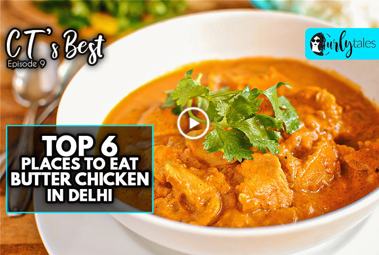 CT’S Best  Ep 8: 12 Places In Delhi That Serve The Oh So Perfect Butter Chicken